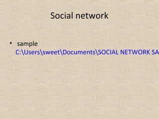Social network 
• sample 
C:UserssweetDocumentsSOCIAL NETWORK SAMPLE 