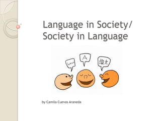Language in Society/
Society in Language




by Camila Cuevas Araneda
 