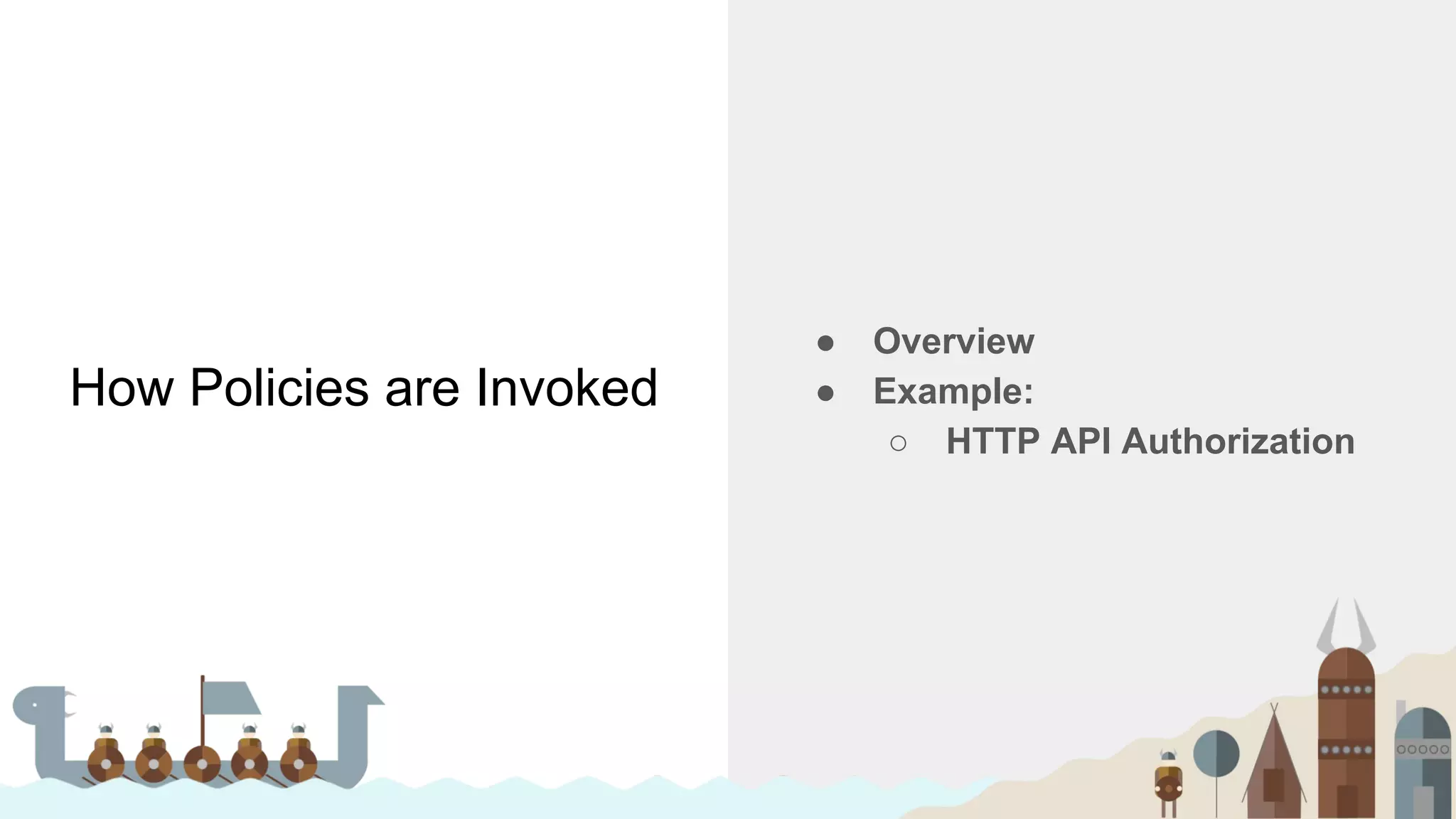 How Policies are Invoked
● Overview
● Example:
○ HTTP API Authorization
 