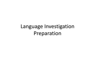 Language Investigation
Preparation
 