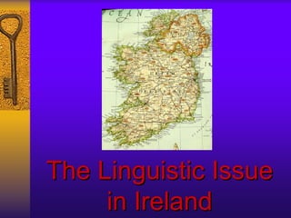 The Linguistic Issue
     in Ireland
 