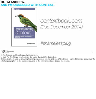 HI. I’M ANDREW. 
AND I’M OBSESSED WITH CONTEXT. 
2 
contextbook.com 
(Due December 2014) 
#shamelessplug 
Hi I’m Andrew an...