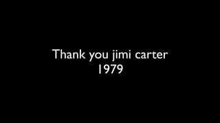 Thank you jimi carter
       1979
 