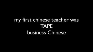 my ﬁrst chinese teacher was
           TAPE
     business Chinese
 
