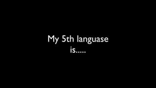 My 5th languase
     is.....
 