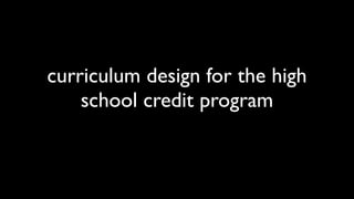 curriculum design for the high
    school credit program
 