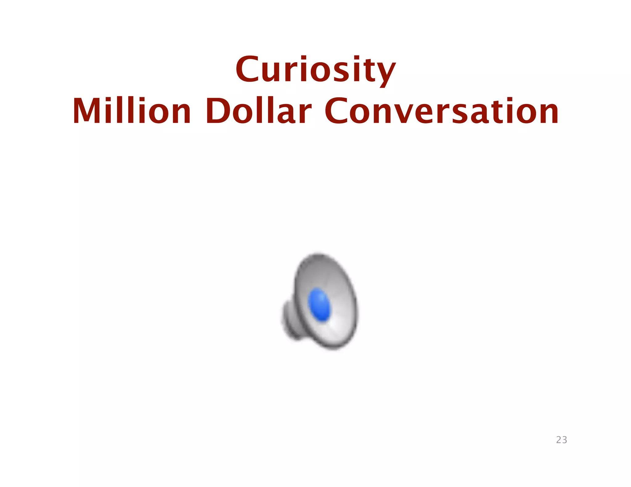Curiosity 
Million Dollar Conversation




                           23
 