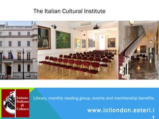 The Italian Cultural Institute




Library, monthly reading group, events and membership benefits.

                          www.icilondon.esteri.it
 