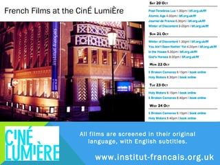 French Films at the CinÉ LumiÈre




                    All films are screened in their original
                       language, with English subtitles.

                         www.institut-francais.org.uk
 