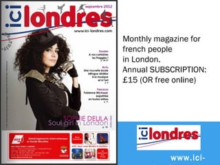 Monthly magazine for
french people
in London.
Annual SUBSCRIPTION:
£15 (OR free online)




    www.ici-londres.com
 