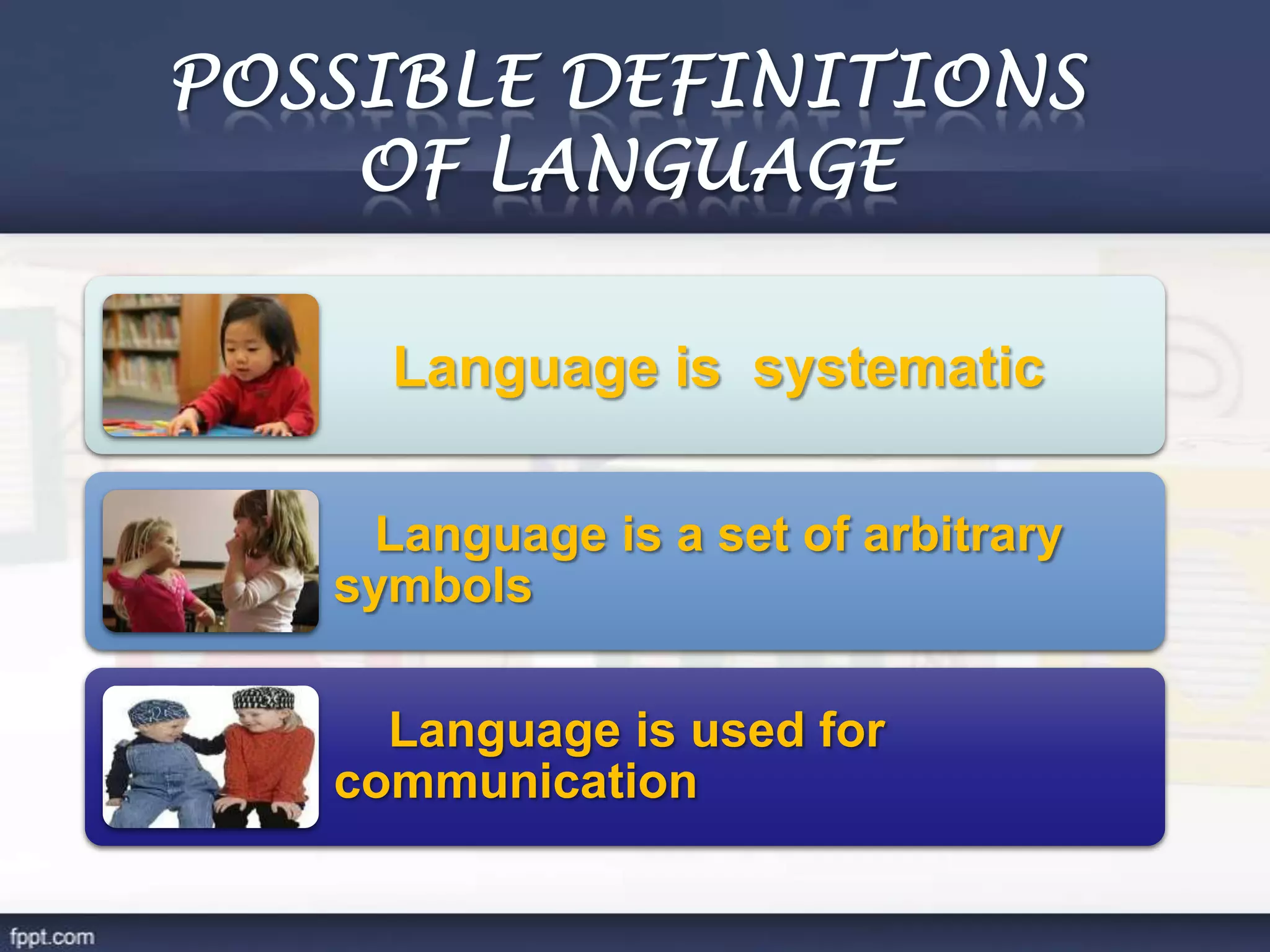 Language is systematic
Language is a set of arbitrary
symbols
Language is used for
communication
 