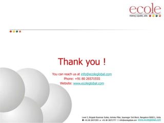 Thank you !
You can reach us at info@ecoleglobal.com
Phone: +91 80 26571555
Website: www.ecoleglobal.com
www.ecoleglobal.com
 
