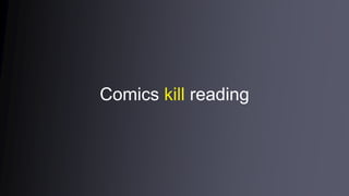 Comics kill reading
 