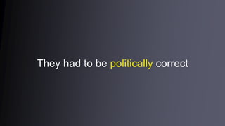 They had to be politically correct
 
