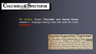 DC Comics: Robert Thorndike and Harold Dones
created a language training book that used the comic
Superman.
 