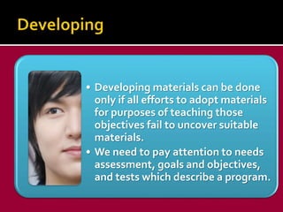 • Developing materials can be done 
only if all efforts to adopt materials 
for purposes of teaching those 
objectives fai...