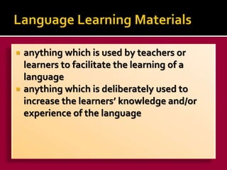  anything which is used by teachers or 
learners to facilitate the learning of a 
language 
 anything which is deliberat...