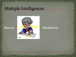  Musical   			              RhythmicalMultiple Intelligences