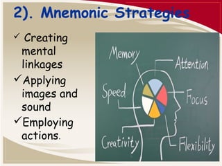 2). Mnemonic Strategies 
 Creating 
mental 
linkages 
Applying 
images and 
sound 
Employing 
actions. 
 