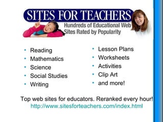 Reading Mathematics Science Social Studies Writing Lesson Plans Worksheets Activities Clip Art and more! Top web sites for educators. Reranked every hour! http :// www.sitesforteachers.com / index.html 