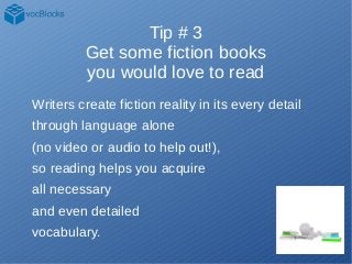 Tip # 3
Get some fiction books
you would love to read
Writers create fiction reality in its every detail
through language ...