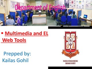  Multimedia and ELT:
Web Tools
Prepped by:
Kailas Gohil
 
