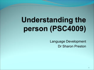 Language Development
Dr Sharon Preston
1
 