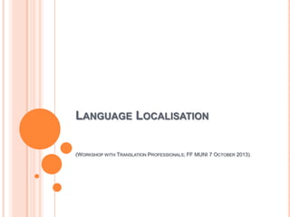 LANGUAGE LOCALISATION
(WORKSHOP WITH TRANSLATION PROFESSIONALS; FF MUNI 7 OCTOBER 2013)
 