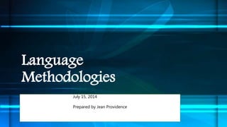 Language
Methodologies
July 15, 2014
Prepared by Jean Providence
 