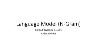Language Model (N-Gram)
Suriandi Jayakrista S.T.,M.T.
Kalbis Institute
 