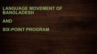 LANGUAGE MOVEMENT OF
BANGLADESH
AND
SIX-POINT PROGRAM
 