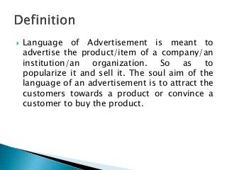  Language of Advertisement is meant to
advertise the product/item of a company/an
institution/an organization. So as to
p...