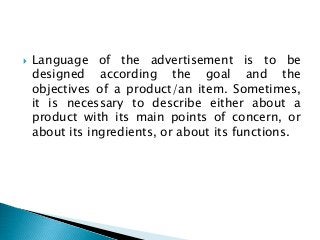  Language of the advertisement is to be
designed according the goal and the
objectives of a product/an item. Sometimes,
i...