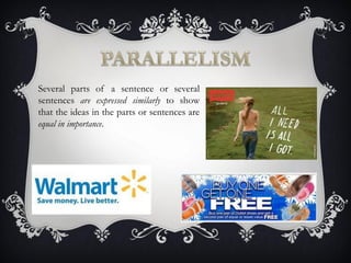 Several parts of a sentence or several
sentences are expressed similarly to show
that the ideas in the parts or sentences are
equal in importance.
 