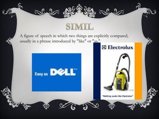 A figure of speech in which two things are explicitly compared,
usually in a phrase introduced by "like" or "as."
 