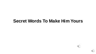 Secret Words To Make Him Yours
 