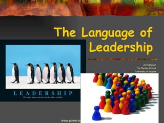 The Language of Leadership Jim Clawson The Darden School University of Virginia www.powerpoint4u.blogspot.com 