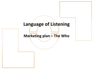 Language of Listening Marketing plan – The Who 