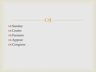 
 Sunday
 Centre
 Farmers
 Appear
 Congress
 