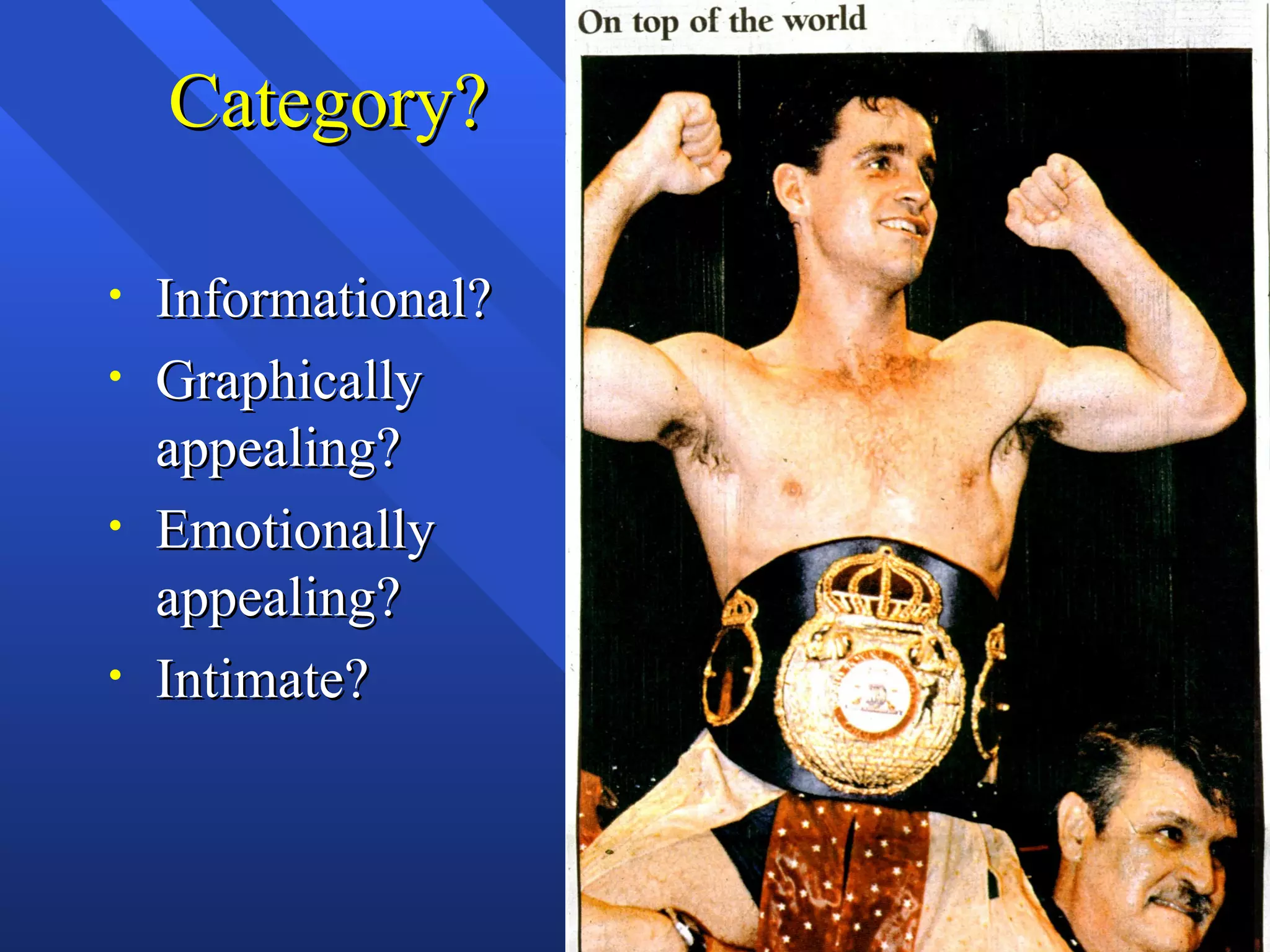 Category?

•   Informational?
•   Graphically
    appealing?
•   Emotionally
    appealing?
•   Intimate?
 