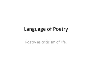 Language of Poetry Poetry as criticism of life. 