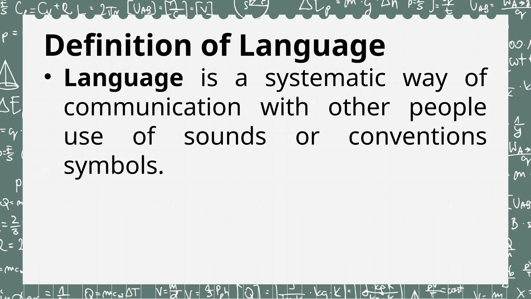 Definition of Language
• Language is a systematic way of
communication with other people
use of sounds or conventions
symbols.
 