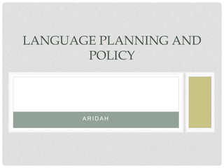 A R I D A H
LANGUAGE PLANNING AND
POLICY
 