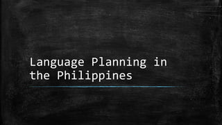 Language Planning in
the Philippines
 