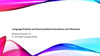 Language Policies and Socio-political Inclinations and Influences
Mohammad Nassef D. Ali
III – BA English Language Studies
 