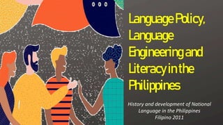 LanguagePolicy,
Language
Engineeringand
Literacyinthe
Philippines
History and development of National
Language in the Philippines
Filipino 2011
 