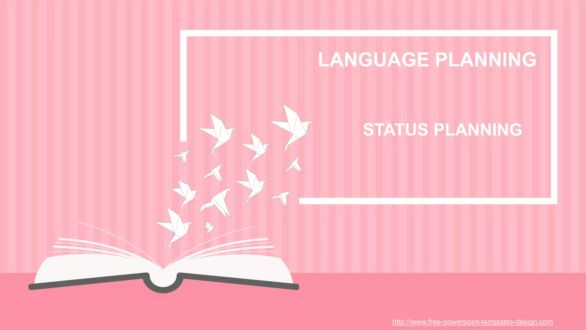 http://www.free-powerpoint-templates-design.com
LANGUAGE PLANNING
STATUS PLANNING
 