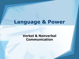 Language & Power 
Verbal & Nonverbal 
Communication 
 