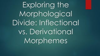Exploring the
Morphological
Divide: Inflectional
vs. Derivational
Morphemes
 