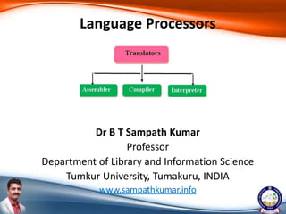Dr B T Sampath Kumar
Professor
Department of Library and Information Science
Tumkur University, Tumakuru, INDIA
www.sampathkumar.info
Language Processors
 